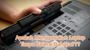 5 Bahaya Menggunakan Laptop Tanpa Baterai