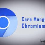 Cara Hapus Chromium Sampai Ke Akar-akarnya Dengan Mudah