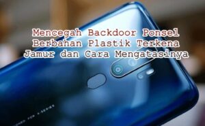 3 Cara Mencegah Backdoor Ponsel Plastik Kena Jamur dan Cara Mengatasinya Dengan Mudah