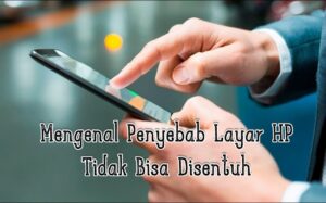 6 Penyebab Layar HP Tidak Bisa Disentuh – Terbaik