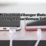 Mitos Soal Charger Baterai Yang Harus Semua Tahu