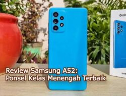 Review Samsung A52 – Ponsel Kelas Menengah Terbaik