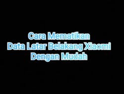 2 Cara Mematikan Data Latar Belakang Xiaomi Dengan Mudah