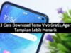 3 Cara Download Tema Vivo Gratis, agar tampilan lebih menarik